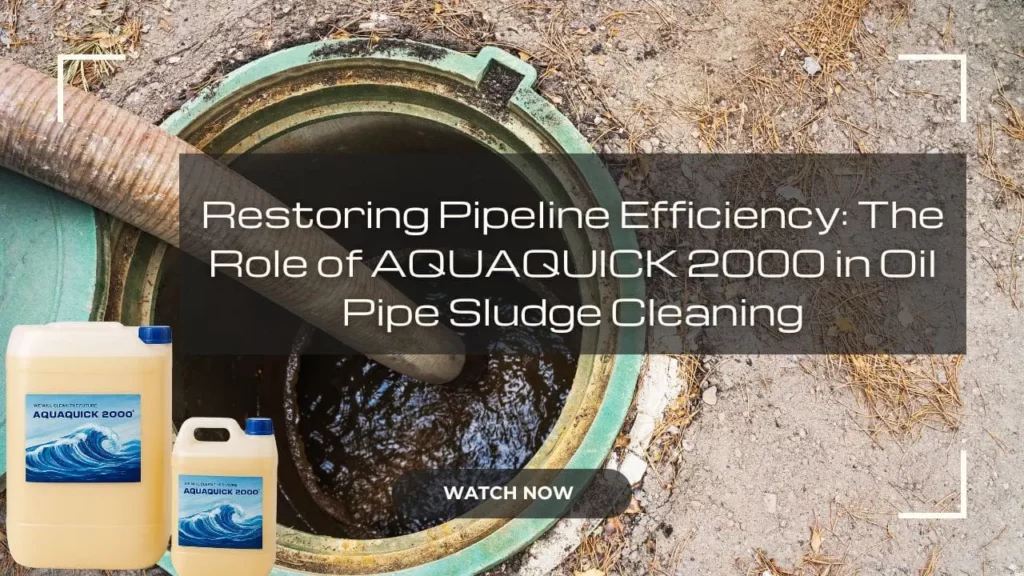 استعادة كفاءة خطوط الأنابيب: دور AQUAQUICK 2000 في تنظيف الرواسب داخل أنابيب النفط
